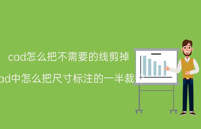 cad怎么把不需要的线剪掉 cad中怎么把尺寸标注的一半裁掉？